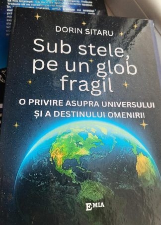 SUB STELE, PE UN GLOB FRAGIL. O privire asupra universului și a destinului omenirii